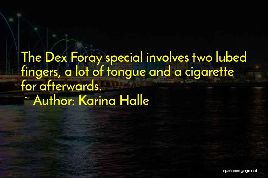 Karina Halle Quotes: The Dex Foray Special Involves Two Lubed Fingers, A Lot Of Tongue And A Cigarette For Afterwards.