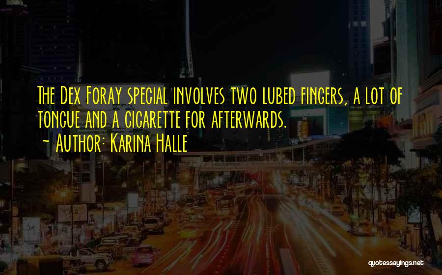 Karina Halle Quotes: The Dex Foray Special Involves Two Lubed Fingers, A Lot Of Tongue And A Cigarette For Afterwards.