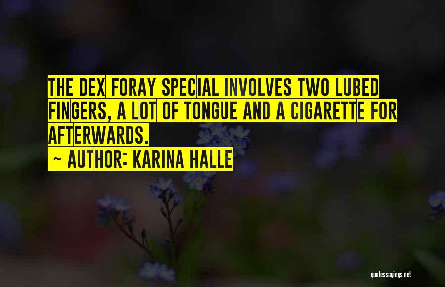 Karina Halle Quotes: The Dex Foray Special Involves Two Lubed Fingers, A Lot Of Tongue And A Cigarette For Afterwards.