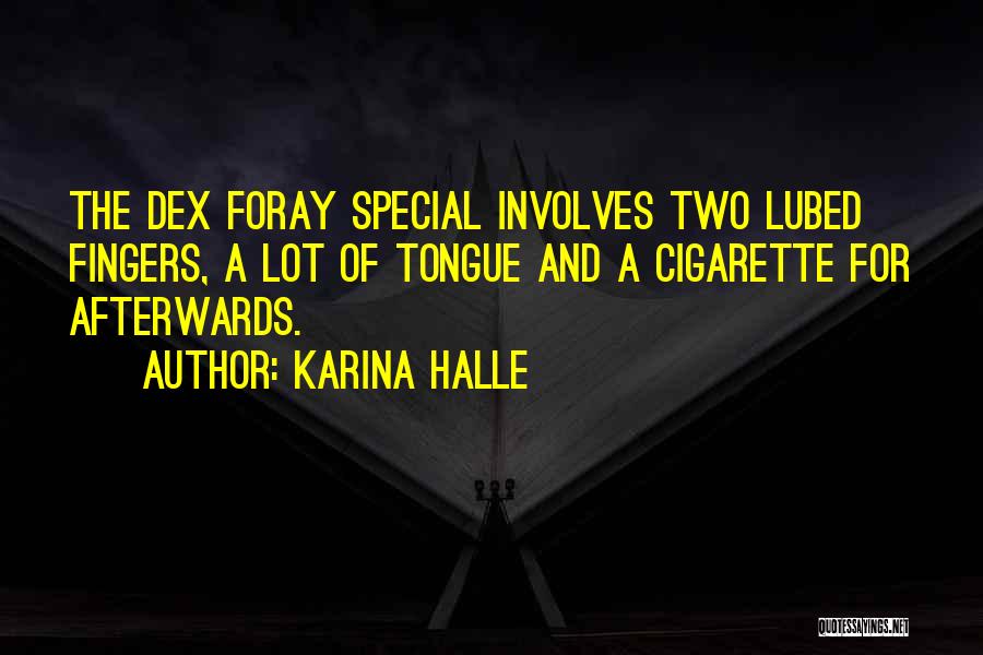 Karina Halle Quotes: The Dex Foray Special Involves Two Lubed Fingers, A Lot Of Tongue And A Cigarette For Afterwards.