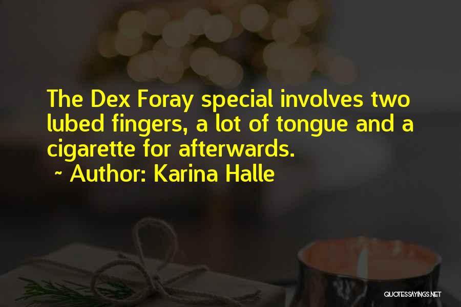 Karina Halle Quotes: The Dex Foray Special Involves Two Lubed Fingers, A Lot Of Tongue And A Cigarette For Afterwards.