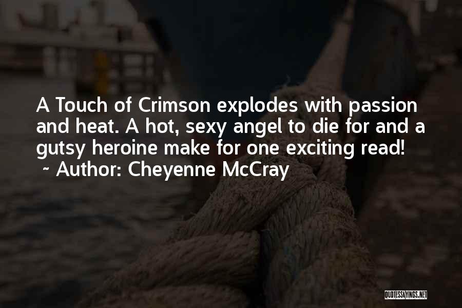 Cheyenne McCray Quotes: A Touch Of Crimson Explodes With Passion And Heat. A Hot, Sexy Angel To Die For And A Gutsy Heroine