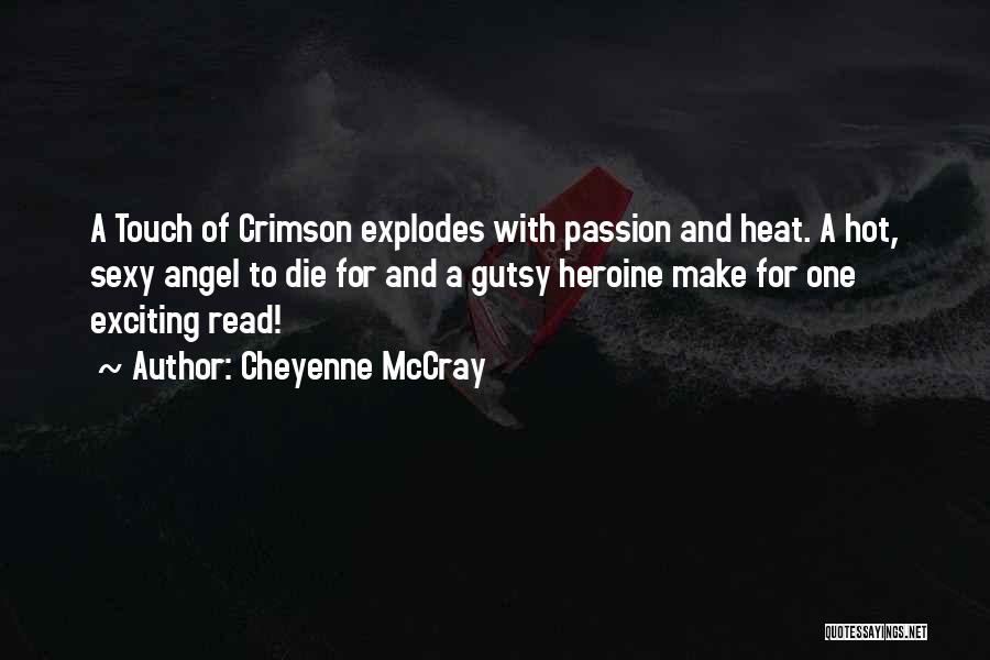 Cheyenne McCray Quotes: A Touch Of Crimson Explodes With Passion And Heat. A Hot, Sexy Angel To Die For And A Gutsy Heroine