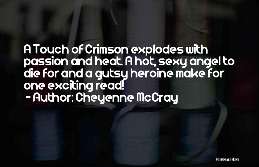 Cheyenne McCray Quotes: A Touch Of Crimson Explodes With Passion And Heat. A Hot, Sexy Angel To Die For And A Gutsy Heroine