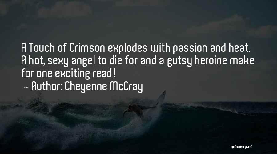 Cheyenne McCray Quotes: A Touch Of Crimson Explodes With Passion And Heat. A Hot, Sexy Angel To Die For And A Gutsy Heroine