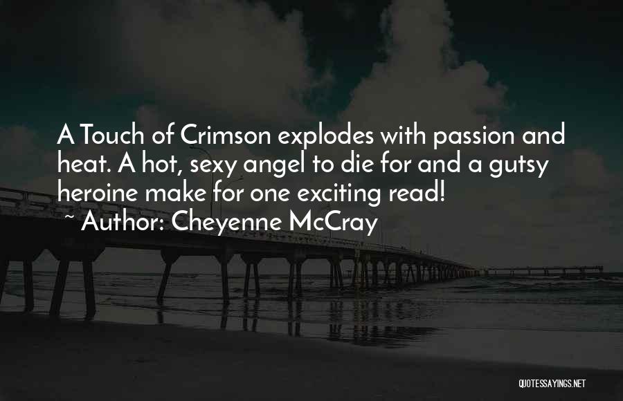 Cheyenne McCray Quotes: A Touch Of Crimson Explodes With Passion And Heat. A Hot, Sexy Angel To Die For And A Gutsy Heroine