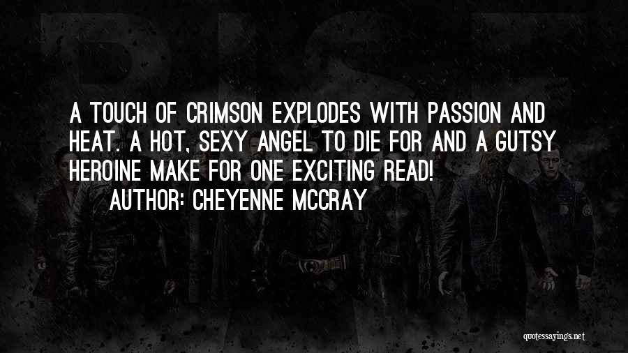 Cheyenne McCray Quotes: A Touch Of Crimson Explodes With Passion And Heat. A Hot, Sexy Angel To Die For And A Gutsy Heroine