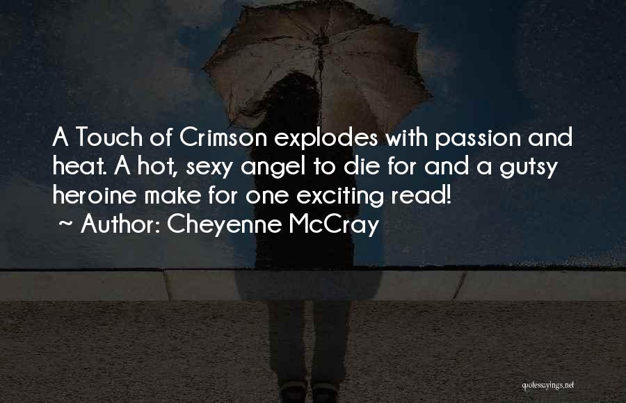 Cheyenne McCray Quotes: A Touch Of Crimson Explodes With Passion And Heat. A Hot, Sexy Angel To Die For And A Gutsy Heroine