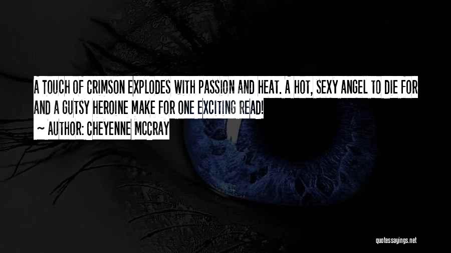 Cheyenne McCray Quotes: A Touch Of Crimson Explodes With Passion And Heat. A Hot, Sexy Angel To Die For And A Gutsy Heroine