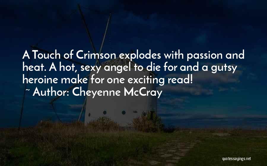Cheyenne McCray Quotes: A Touch Of Crimson Explodes With Passion And Heat. A Hot, Sexy Angel To Die For And A Gutsy Heroine