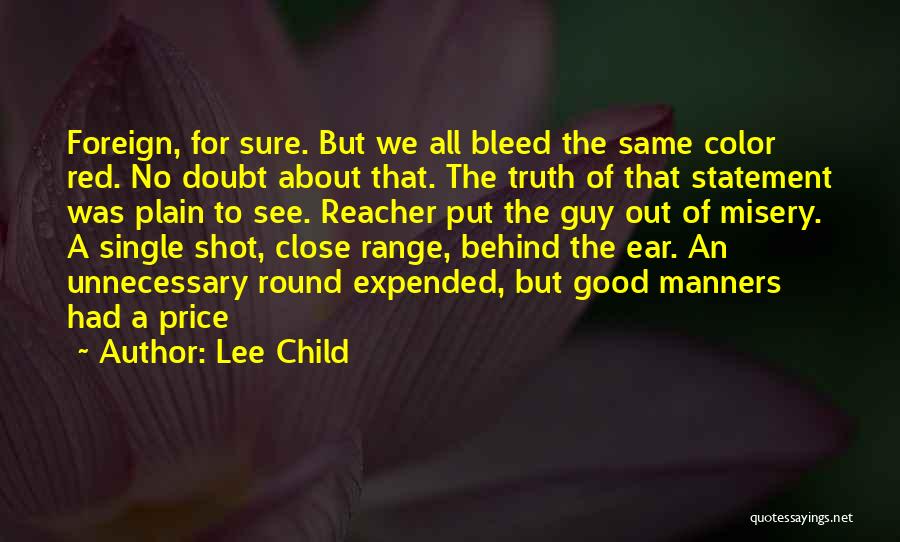 Lee Child Quotes: Foreign, For Sure. But We All Bleed The Same Color Red. No Doubt About That. The Truth Of That Statement