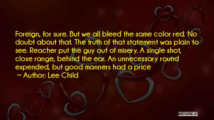 Lee Child Quotes: Foreign, For Sure. But We All Bleed The Same Color Red. No Doubt About That. The Truth Of That Statement