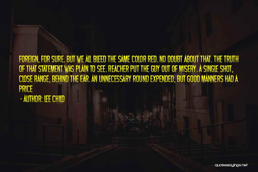 Lee Child Quotes: Foreign, For Sure. But We All Bleed The Same Color Red. No Doubt About That. The Truth Of That Statement