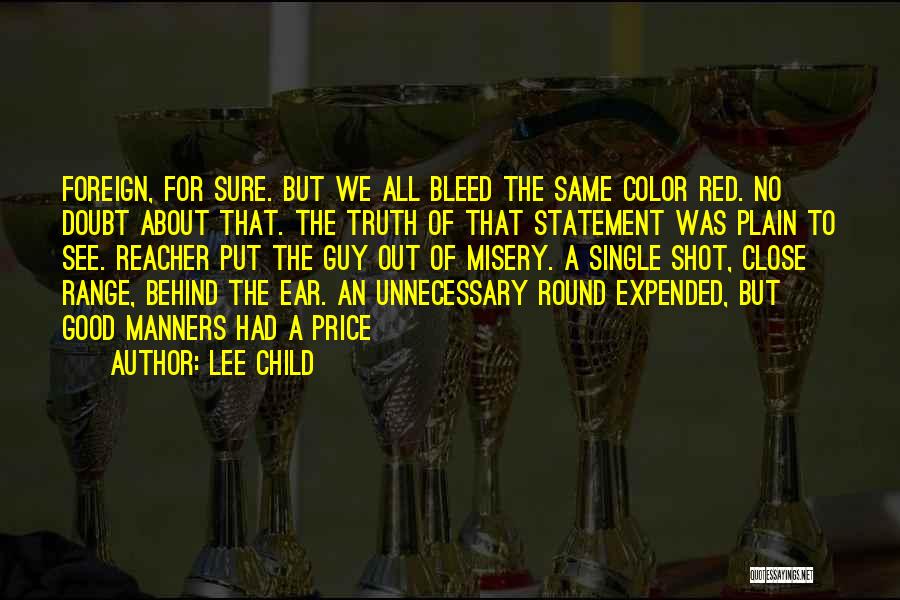 Lee Child Quotes: Foreign, For Sure. But We All Bleed The Same Color Red. No Doubt About That. The Truth Of That Statement