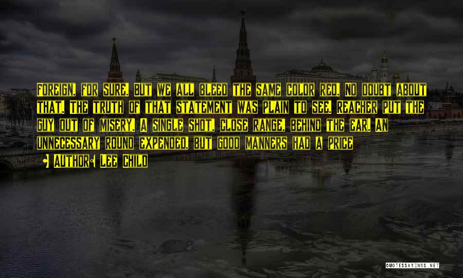 Lee Child Quotes: Foreign, For Sure. But We All Bleed The Same Color Red. No Doubt About That. The Truth Of That Statement