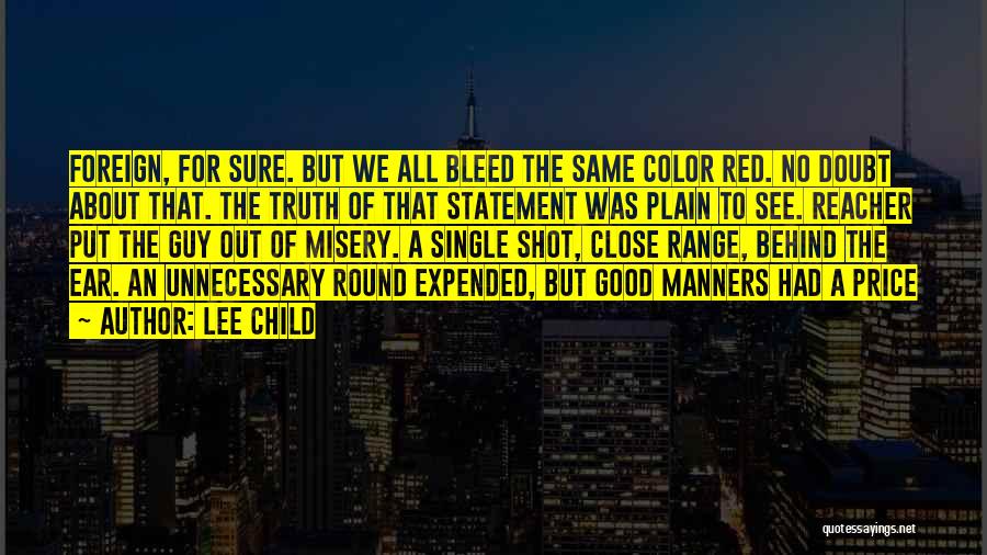 Lee Child Quotes: Foreign, For Sure. But We All Bleed The Same Color Red. No Doubt About That. The Truth Of That Statement