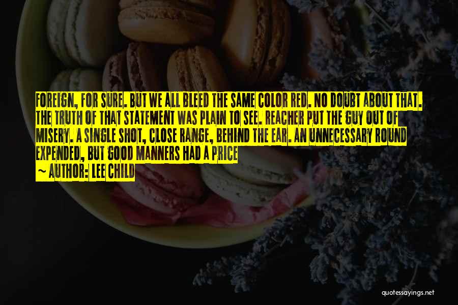 Lee Child Quotes: Foreign, For Sure. But We All Bleed The Same Color Red. No Doubt About That. The Truth Of That Statement