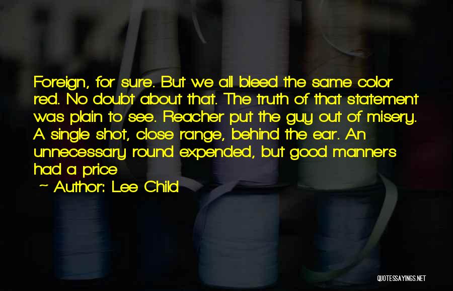 Lee Child Quotes: Foreign, For Sure. But We All Bleed The Same Color Red. No Doubt About That. The Truth Of That Statement