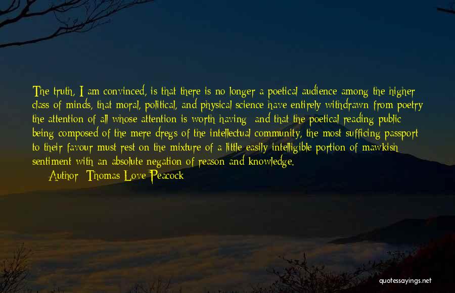 Thomas Love Peacock Quotes: The Truth, I Am Convinced, Is That There Is No Longer A Poetical Audience Among The Higher Class Of Minds,