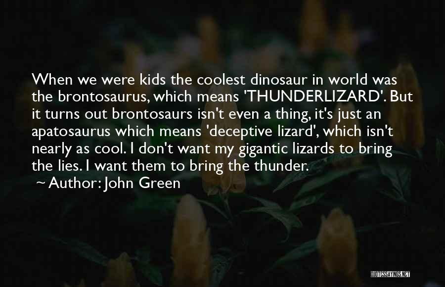 John Green Quotes: When We Were Kids The Coolest Dinosaur In World Was The Brontosaurus, Which Means 'thunderlizard'. But It Turns Out Brontosaurs