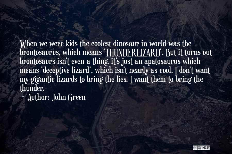 John Green Quotes: When We Were Kids The Coolest Dinosaur In World Was The Brontosaurus, Which Means 'thunderlizard'. But It Turns Out Brontosaurs