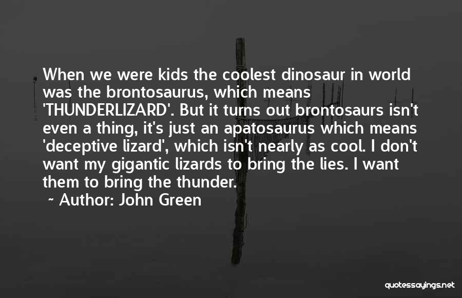 John Green Quotes: When We Were Kids The Coolest Dinosaur In World Was The Brontosaurus, Which Means 'thunderlizard'. But It Turns Out Brontosaurs