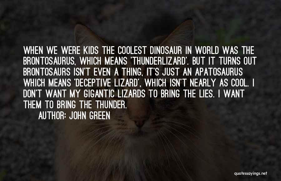 John Green Quotes: When We Were Kids The Coolest Dinosaur In World Was The Brontosaurus, Which Means 'thunderlizard'. But It Turns Out Brontosaurs