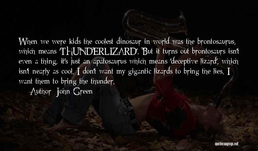 John Green Quotes: When We Were Kids The Coolest Dinosaur In World Was The Brontosaurus, Which Means 'thunderlizard'. But It Turns Out Brontosaurs