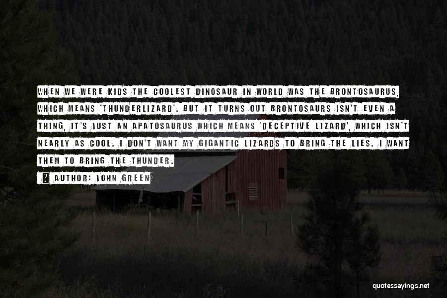 John Green Quotes: When We Were Kids The Coolest Dinosaur In World Was The Brontosaurus, Which Means 'thunderlizard'. But It Turns Out Brontosaurs