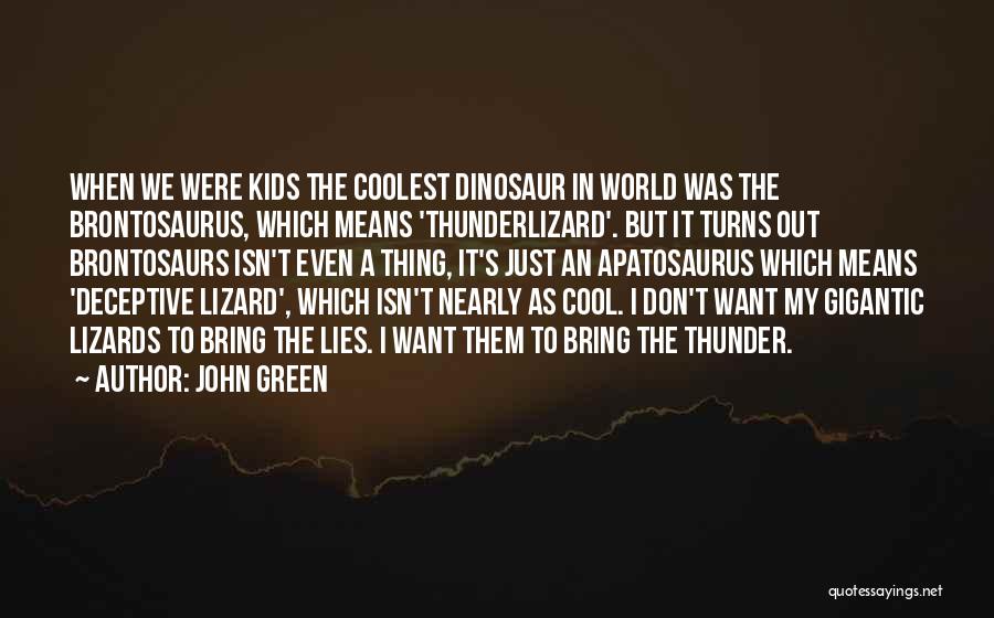 John Green Quotes: When We Were Kids The Coolest Dinosaur In World Was The Brontosaurus, Which Means 'thunderlizard'. But It Turns Out Brontosaurs