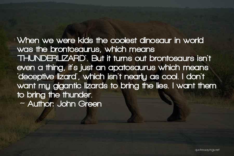 John Green Quotes: When We Were Kids The Coolest Dinosaur In World Was The Brontosaurus, Which Means 'thunderlizard'. But It Turns Out Brontosaurs