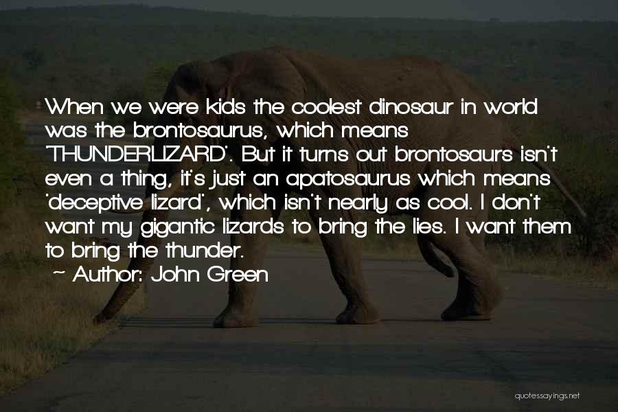 John Green Quotes: When We Were Kids The Coolest Dinosaur In World Was The Brontosaurus, Which Means 'thunderlizard'. But It Turns Out Brontosaurs