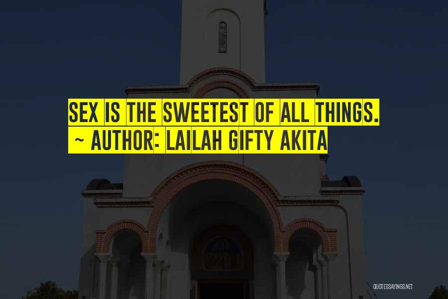 Lailah Gifty Akita Quotes: Sex Is The Sweetest Of All Things.