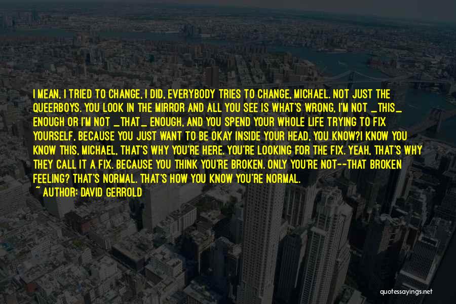 David Gerrold Quotes: I Mean, I Tried To Change, I Did, Everybody Tries To Change, Michael. Not Just The Queerboys. You Look In