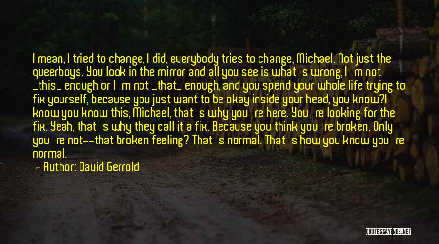David Gerrold Quotes: I Mean, I Tried To Change, I Did, Everybody Tries To Change, Michael. Not Just The Queerboys. You Look In