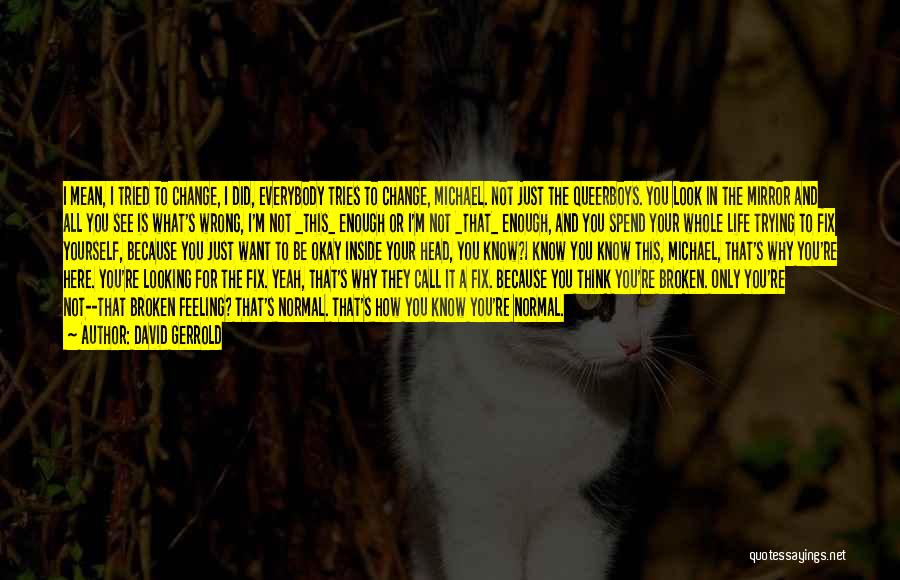 David Gerrold Quotes: I Mean, I Tried To Change, I Did, Everybody Tries To Change, Michael. Not Just The Queerboys. You Look In