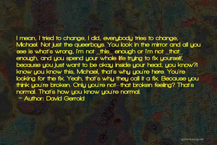 David Gerrold Quotes: I Mean, I Tried To Change, I Did, Everybody Tries To Change, Michael. Not Just The Queerboys. You Look In