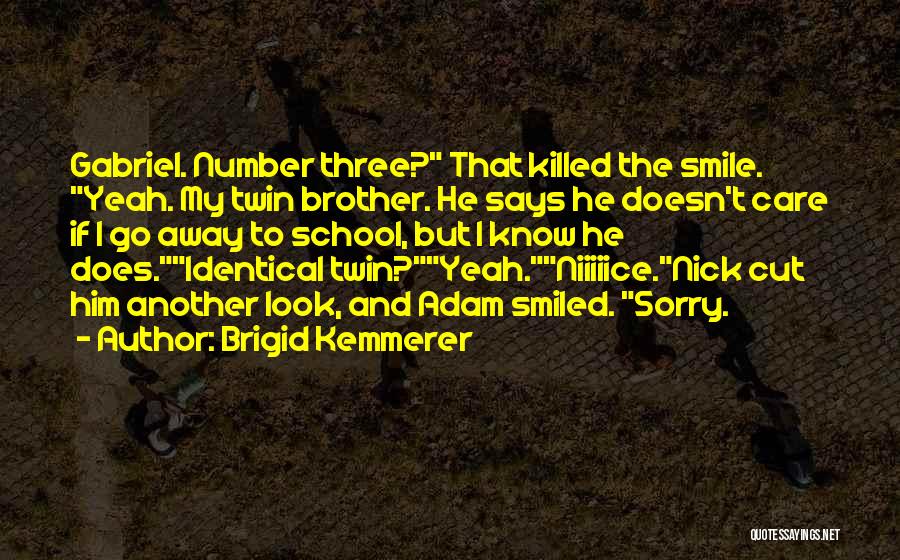 Brigid Kemmerer Quotes: Gabriel. Number Three? That Killed The Smile. Yeah. My Twin Brother. He Says He Doesn't Care If I Go Away