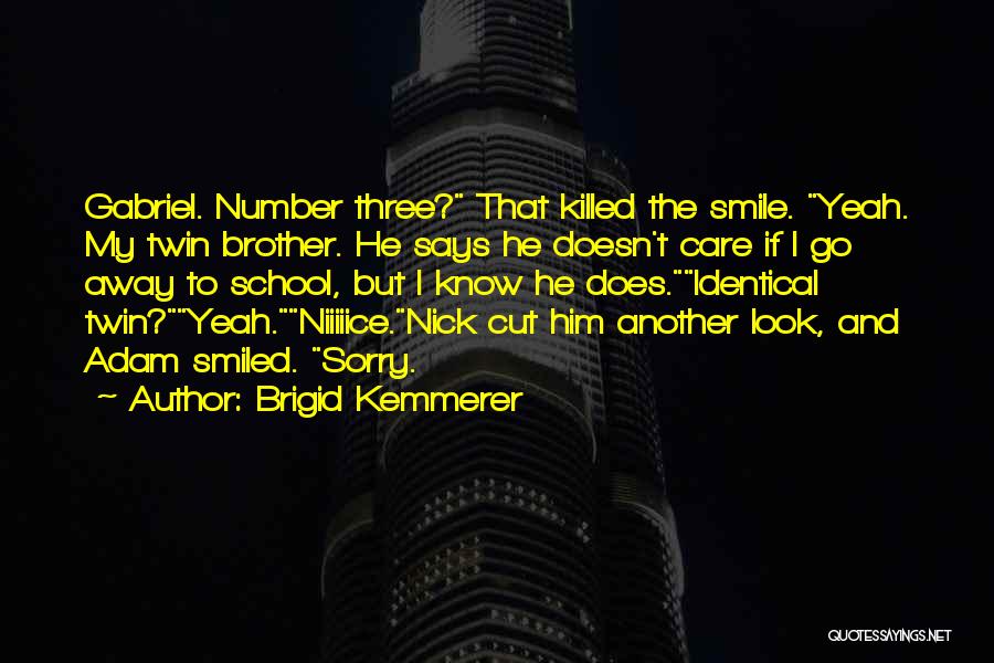 Brigid Kemmerer Quotes: Gabriel. Number Three? That Killed The Smile. Yeah. My Twin Brother. He Says He Doesn't Care If I Go Away