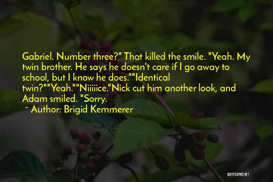 Brigid Kemmerer Quotes: Gabriel. Number Three? That Killed The Smile. Yeah. My Twin Brother. He Says He Doesn't Care If I Go Away