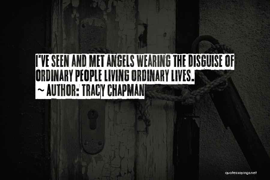 Tracy Chapman Quotes: I've Seen And Met Angels Wearing The Disguise Of Ordinary People Living Ordinary Lives.