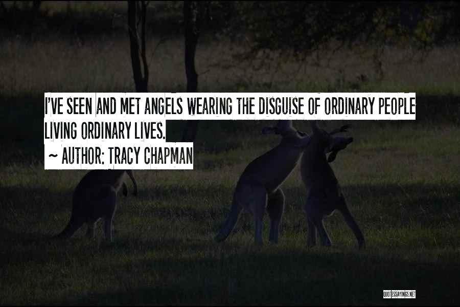 Tracy Chapman Quotes: I've Seen And Met Angels Wearing The Disguise Of Ordinary People Living Ordinary Lives.