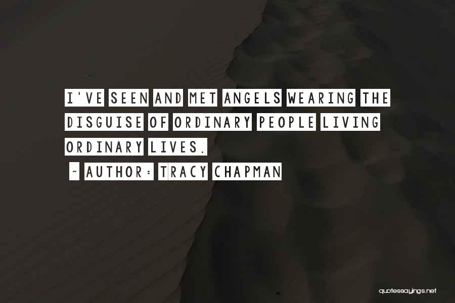 Tracy Chapman Quotes: I've Seen And Met Angels Wearing The Disguise Of Ordinary People Living Ordinary Lives.