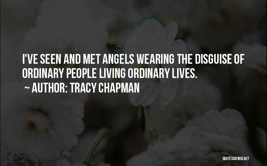 Tracy Chapman Quotes: I've Seen And Met Angels Wearing The Disguise Of Ordinary People Living Ordinary Lives.