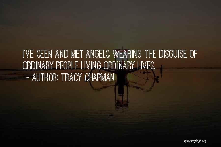 Tracy Chapman Quotes: I've Seen And Met Angels Wearing The Disguise Of Ordinary People Living Ordinary Lives.