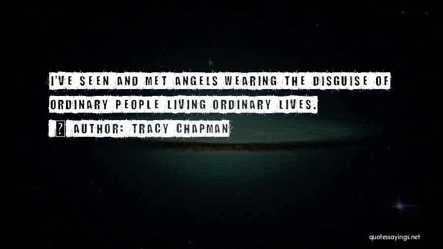 Tracy Chapman Quotes: I've Seen And Met Angels Wearing The Disguise Of Ordinary People Living Ordinary Lives.