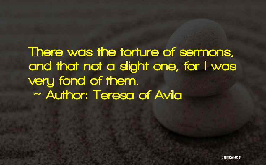 Teresa Of Avila Quotes: There Was The Torture Of Sermons, And That Not A Slight One, For I Was Very Fond Of Them.