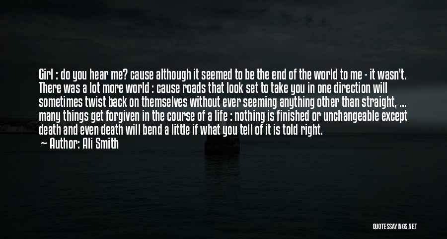 Ali Smith Quotes: Girl : Do You Hear Me? Cause Although It Seemed To Be The End Of The World To Me -