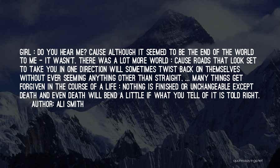 Ali Smith Quotes: Girl : Do You Hear Me? Cause Although It Seemed To Be The End Of The World To Me -