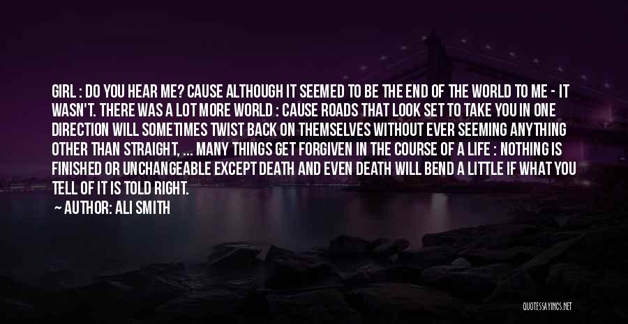 Ali Smith Quotes: Girl : Do You Hear Me? Cause Although It Seemed To Be The End Of The World To Me -